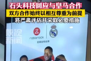 石头科技回应与皇马合作：若出现违背国家利益行为将采取必要措施